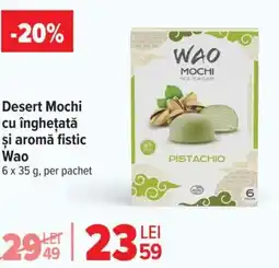 Carrefour Desert Mochi cu înghețată şi aromă fistic Wao Ofertă