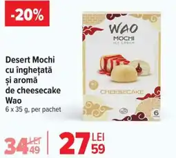 Carrefour Desert Mochi cu îngheţată şi aromă de cheesecake Wao Ofertă