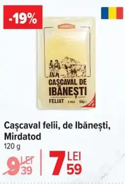 Carrefour Market Cascaval felii, de Ibăneşti, Mirdatod Ofertă