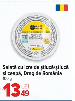 Carrefour Salată cu icre de știucă/știucă şi ceapă, Drag de România Ofertă