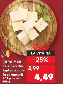 Kaufland ŢARA MEA Telemea din lapte de oaie în saramură 47% grăsime Ofertă