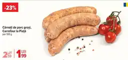 Carrefour Cârnați de porc, groși, Carrefour la Piață Ofertă