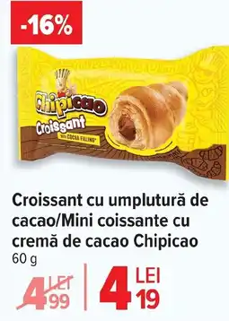 Carrefour Market Croissant cu umplutură de cacao/Mini coissante cu cremă de cacao Chipicao Ofertă