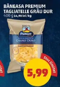 Penny Băneasa Premium Tagliatelle Grâu Dur Ofertă