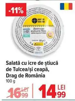 Carrefour Salată cu icre de știucă de Tulcea/și ceapă, Drag de România Ofertă