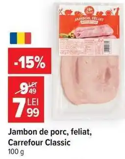 Carrefour Jambon de porc, feliat, Carrefour Classic Ofertă