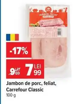 Carrefour Jambon de porc, feliat, Carrefour Classic Ofertă