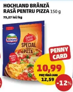 Penny HOCHLAND BRÂNZĂ RASĂ PENTRU PIZZA 150 g Ofertă