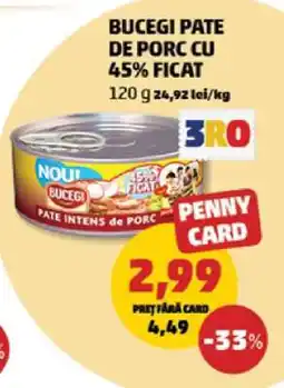 Penny BUCEGI PATE DE PORC CU 45% FICAT Ofertă