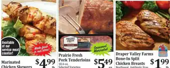 Rosauers Marinated Chicken Skewers , Prairie Fresh Pork Tenderloins , Drapper Valley Farms Bone-in Splits Chicken Breasts offer