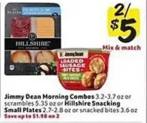 Weis Markets Jimmy Dean Morning Combo's 3.2-3.7 oz or scrambles 5.35 oz or Hillshire Snacking Small Plates 2.7-2.8 oz or snacked bites 3.6 offer