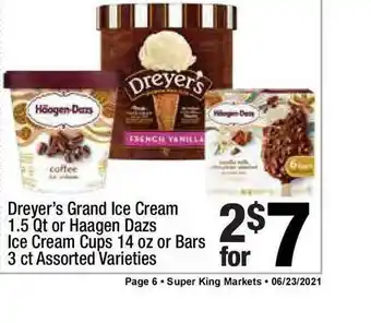 Super King Markets Dreyer's Grand Ice Cream 1.5 Qt Or Haagen Dazs Ice Cream Cups 14 Oz Bars 3 Ct Assorted Varieties offer