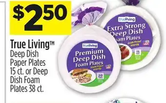 Dollar General True living™ deep dish paper plates 15 ct. or deep dish foam plates 38 ct. offer