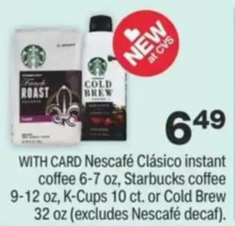CVS Nescafé Clàsico Instant Coffee 6-7 oz, Starbucks Coffee 9-12 oz, K-Cups 10 Ct. Or Cold Brew 32 oz offer