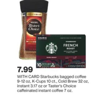 CVS Starbucks bagged coffee 9-12 oz, k-cups 10 ct., cold brew 32 oz, instant 3.17 oz or taster's choice caffeinated instant coffe offer