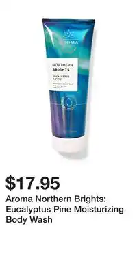 Bath & Body Works Aroma northern brights: eucalyptus pine moisturizing body wash offer