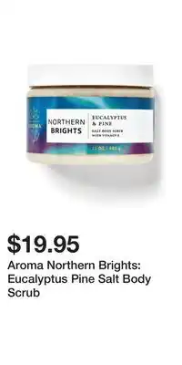 Bath & Body Works Aroma northern brights: eucalyptus pine salt body scrub offer