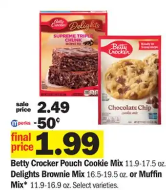 Meijer Betty crocker pouch cookie mix 11.9-17.5 oz. delights brownie mix 16.5-19.5 oz. or muffin mix* 11.9-16.9 oz offer