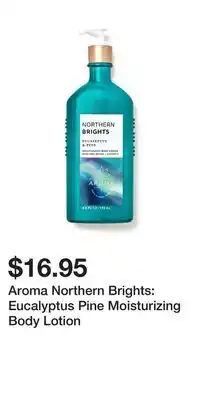 Bath & Body Works Aroma northern brights: eucalyptus pine moisturizing body lotion offer