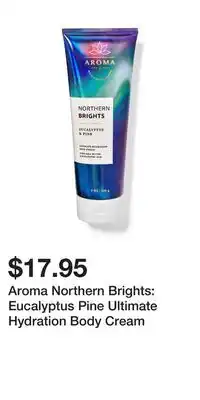 Bath & Body Works Aroma northern brights: eucalyptus pine ultimate hydration body cream offer