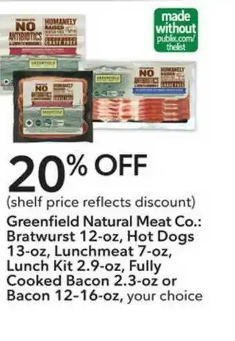 Publix Greenfield Natural Meat Co. : Bratwurst 12-oz, Hot Dogs 13-oz, Lunchmeat 7-oz, Lunch Kit 2.9-oz, Fully Cooked Bacon 2.3-oz Or offer