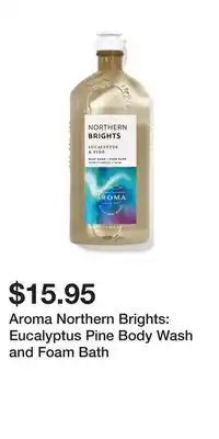 Bath & Body Works Aroma northern brights: eucalyptus pine body wash and foam bath offer