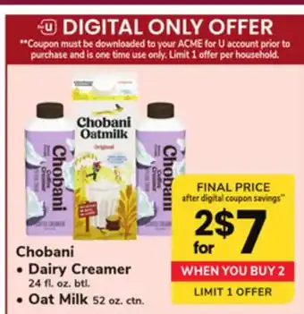 ACME Chobani dairy creamer 24 fl. oz. btl., oat milk 52 oz. ctn offer