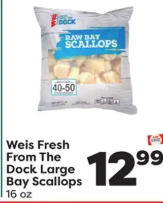 Weis Markets Weis fresh from the dock large bay scallops offer
