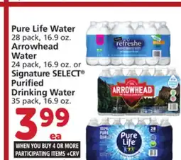 Albertsons Pure Life Water 28 pack, 16.9 oz. Arrowhead Water 24 pack, 16.9 oz. or Signature SELECT Purified Drinking Water 35 pack, 16.9 offer