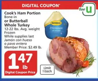 Vons Cook's Ham Portion Bone-in or Butterball Whole Turkey 12-22 lbs. Avg. weight offer