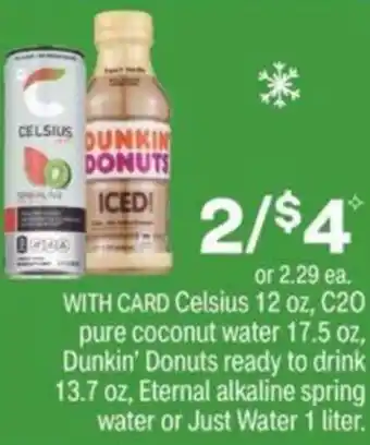 CVS Celsius 12, C20 Pure Coconut Water 17.5 oz, Dunkin' Donuts Ready To Drink 13.7 OZ, Eternal Alkaline Spring Water offer