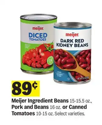 Meijer Meijer Ingredient Beans 15-15.5 oz., Pork and Beans 16 oz. or Canned Tomatoes 10-15 oz offer