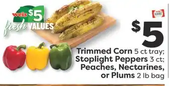 Weis Markets Trimmed Corn 5 ct tray Stoplight Peppers 3 ct Peaches, Nectarines, or Plums 2 lb bag offer