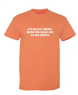 Walmart It's Really Weird Being The Same Age As Old People Sarcastic Humor Graphic Novelty Funny T Shirt offer