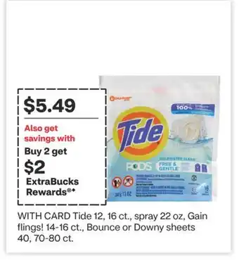 CVS Tide 12, 16 ct., spray 22 oz, Gain flings! 14-16 ct., Bounce or Downy sheets 40, 70-80 ct offer