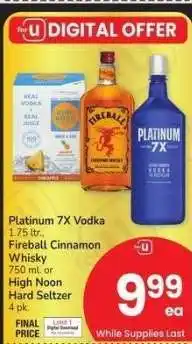 Albertsons Platinum 7X Vodka 1.75 ltr., Fireball Cinnamon Whisky 750 ml. or High Noon Hard Seltzer 4 pk offer