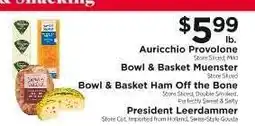 ShopRite Auricchio Provolone, Bowl & Basket Muenster, Bowl & Basket Ham Off the Bone, President Leerdammer offer