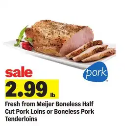 Meijer Fresh from Meijer Boneless Half Cut Pork Loins or Boneless Pork Tenderloins offer