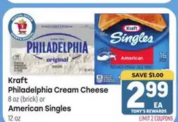Tony’s Fresh Market Kraft Philadelphia Cream Cheese 8 oz (brick) or American Singles American Singles 12 oz offer