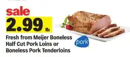 Meijer Fresh from Meijer Boneless Half Cut Pork Loins or Boneless Pork Tenderloins offer