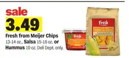 Meijer Fresh from Meijer Chips 13-14 oz., Salsa 15-16 oz. or Hummus 10 oz offer