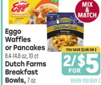 Tony’s Fresh Market Eggo Waffles or Pancakes 8.4-14.8 oz, 10 ct Dutch Farms Breakfast Bowls, 7 oz offer