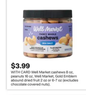 CVS Well Market cashews 8 oz, peanuts 16 oz, Well Market, Gold Emblem abound dried fruit 2 oz or 6-7 oz offer