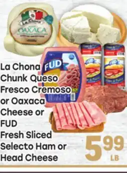 Tony’s Fresh Market La Chona Chunk Queso Fresco Cremoso or Oaxaca Cheese or FUD Fresh Sliced Selecto Ham or Head Cheese offer