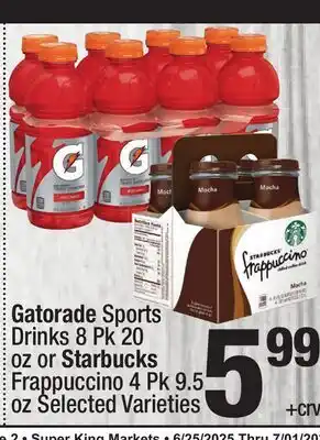 Super King Markets Gatorade Sports Drinks 8 Pk 20 oz or Starbucks Frappuccino 4 Pk 9.5 oz offer