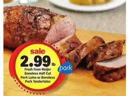 Meijer Fresh from Meijer Boneless Half Cut Pork Loins or Boneless Pork Tenderloins offer