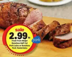 Meijer Fresh from Meijer pork Boneless Half Cut Pork Loins or Boneless Pork Tenderloins offer
