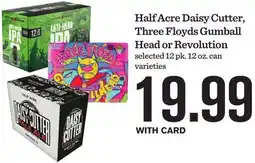 Mariano's Half Acre Daisy Cutter, Three Floyds Gumball Head or Revolution offer