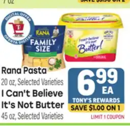 Tony’s Fresh Market Rana Pasta 20 oz, Selected Varieties I Can't Believe It's Not Butter 45oz, Selected Varieties offer