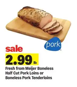Meijer Fresh from Meijer Boneless Half Cut Pork Loins or Boneless Pork Tenderloins offer